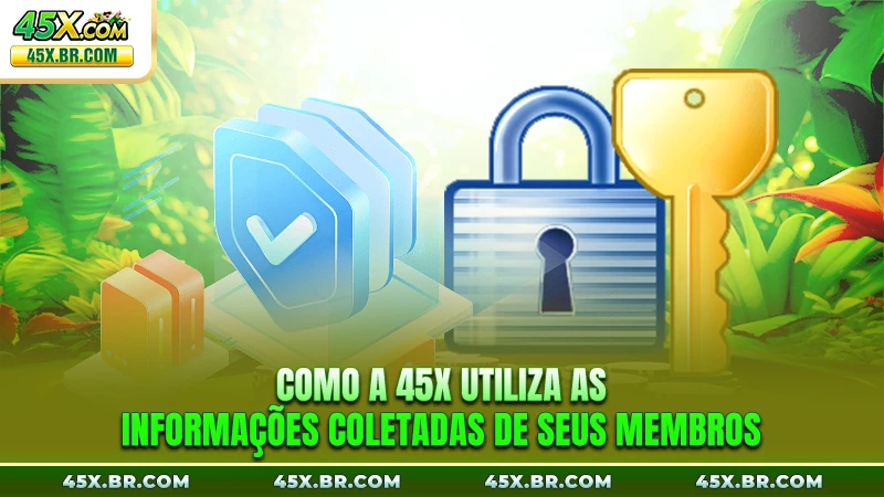 Como a 45X utiliza as informações coletadas de seus membros.
