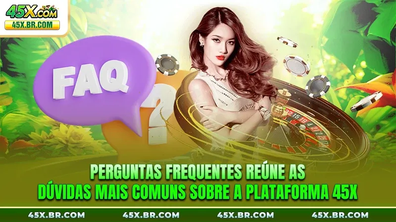 Perguntas frequentes reúne as dúvidas mais comuns sobre a plataforma 45X