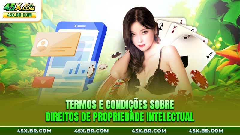 Termos E Condições Da 45X 3 Termos e Condições sobre direitos de propriedade intelectual
