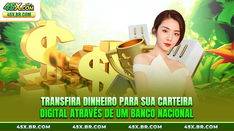 Transfira dinheiro para sua carteira digital através de um banco nacional