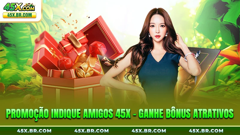 Promoção Indique Amigos 45X - Ganhe Bônus Atrativos