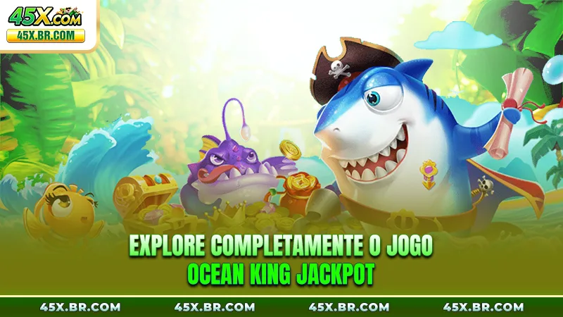 Explore completamente o jogo Ocean King Jackpot