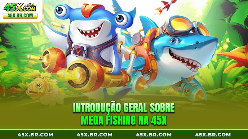 Introdução geral sobre Mega Fishing na 45X