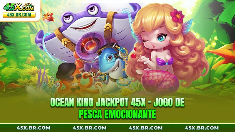 Ocean King Jackpot 45X - Jogo de Pesca Emocionante